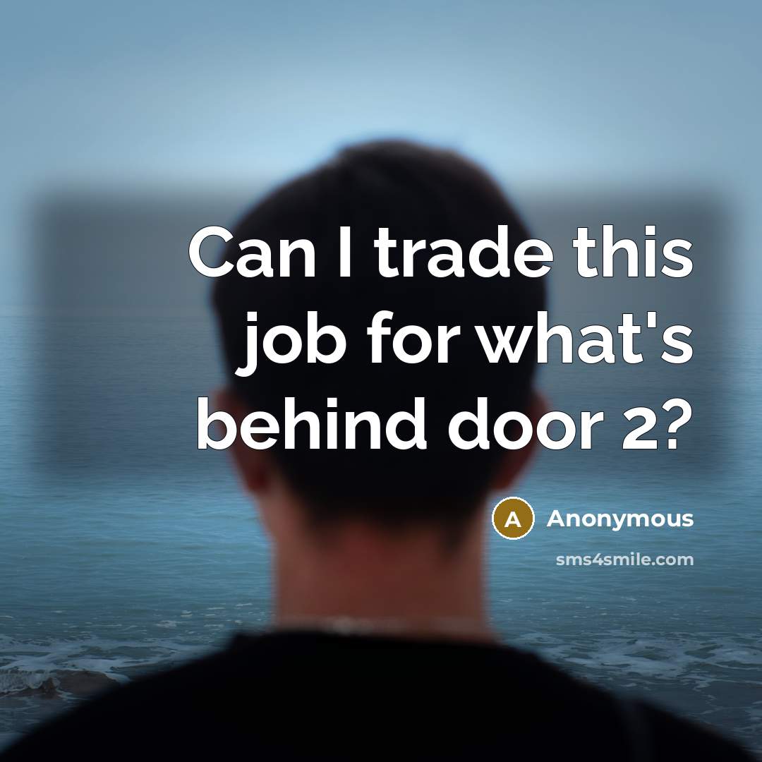 “Can I trade this job for what's behind door 2?…” quote by Anonymous