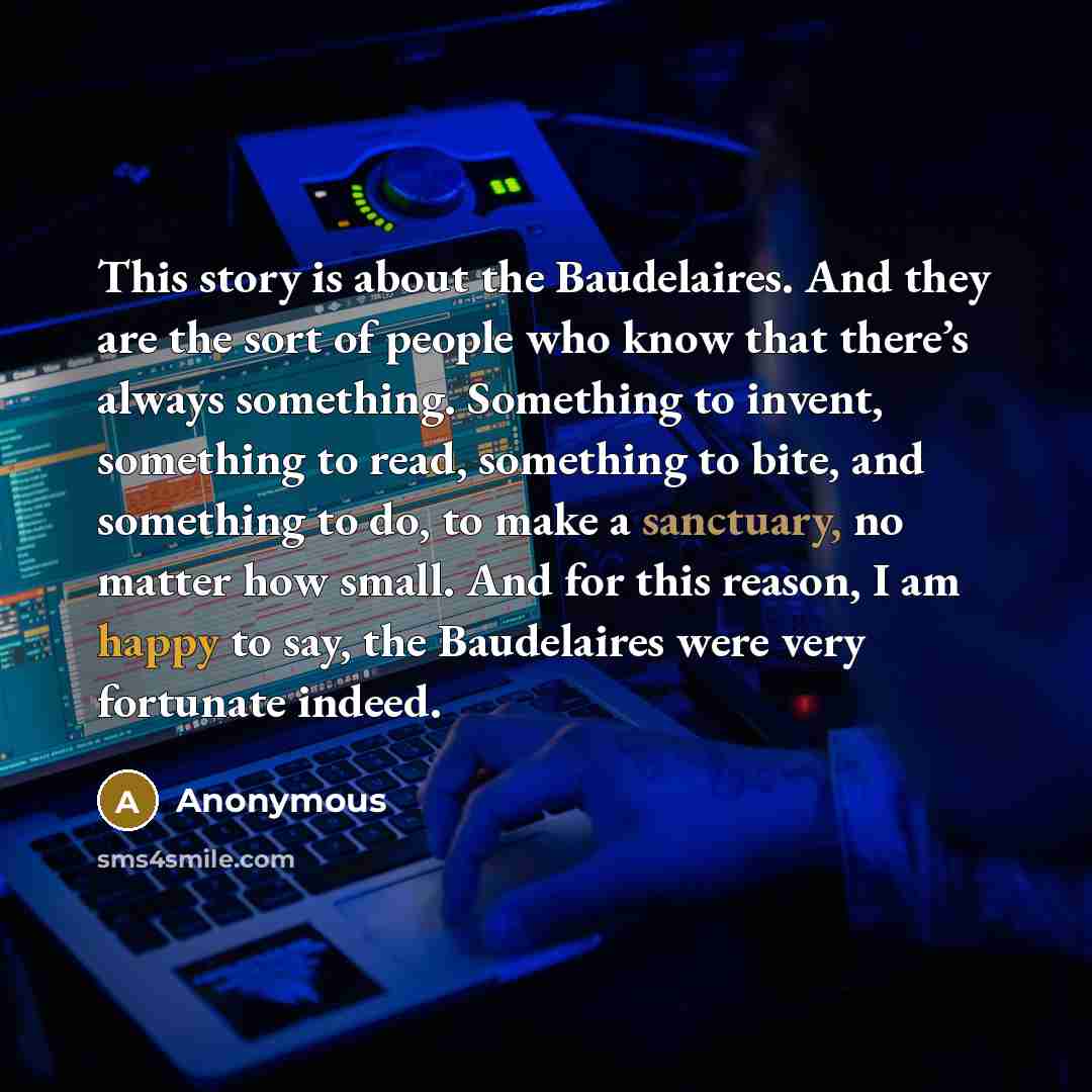 “This story is about the Baudelaires. And they are the…” quote by Anonymous