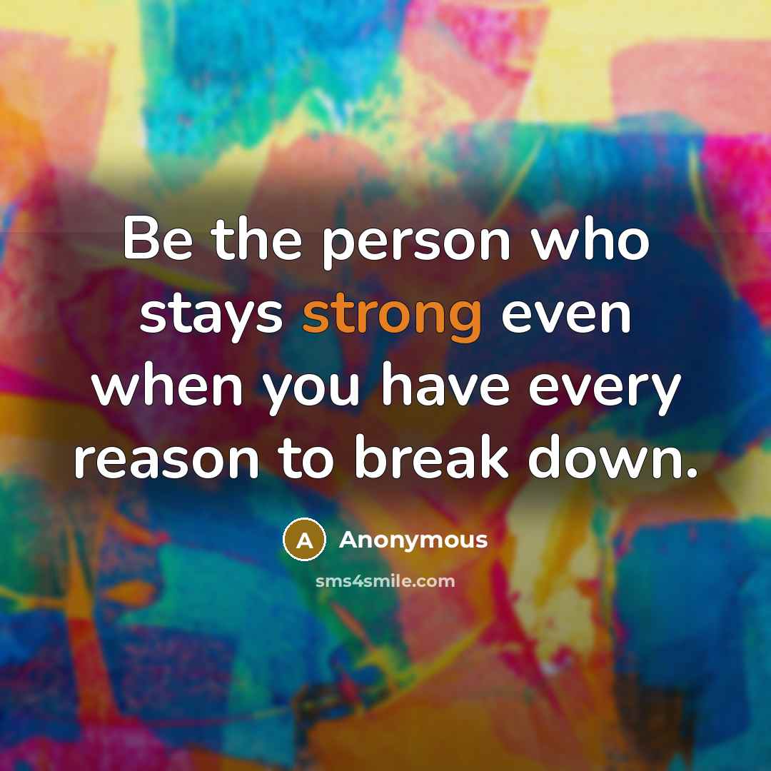 “Be the person who stays strong even when you have…” quote by Anonymous