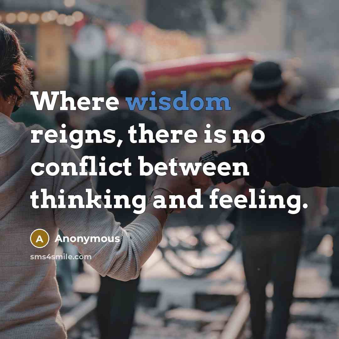“Where wisdom reigns, there is no conflict between thinking and…” quote by Anonymous