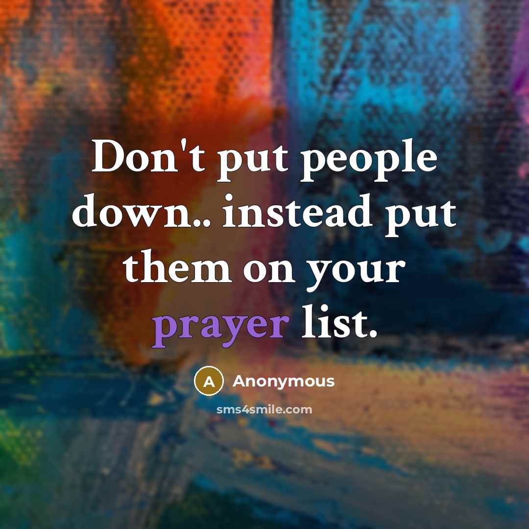 “Don't put people down.. instead put them on your prayer list.” quote by Anonymous