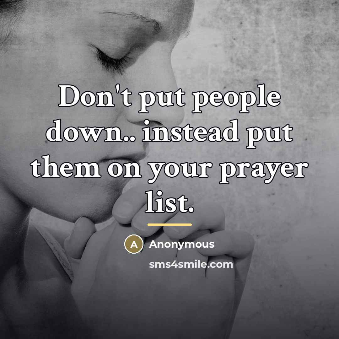 “Don't put people down.. instead put them on your prayer…” quote by Anonymous