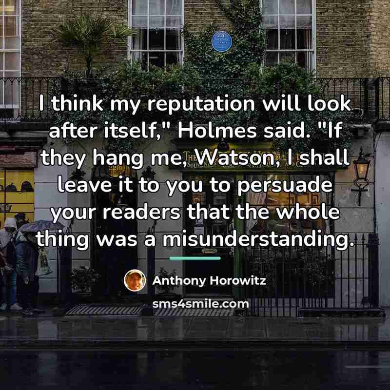 “I think my reputation will look after itself," Holmes said.…” quote by Anthony Horowitz