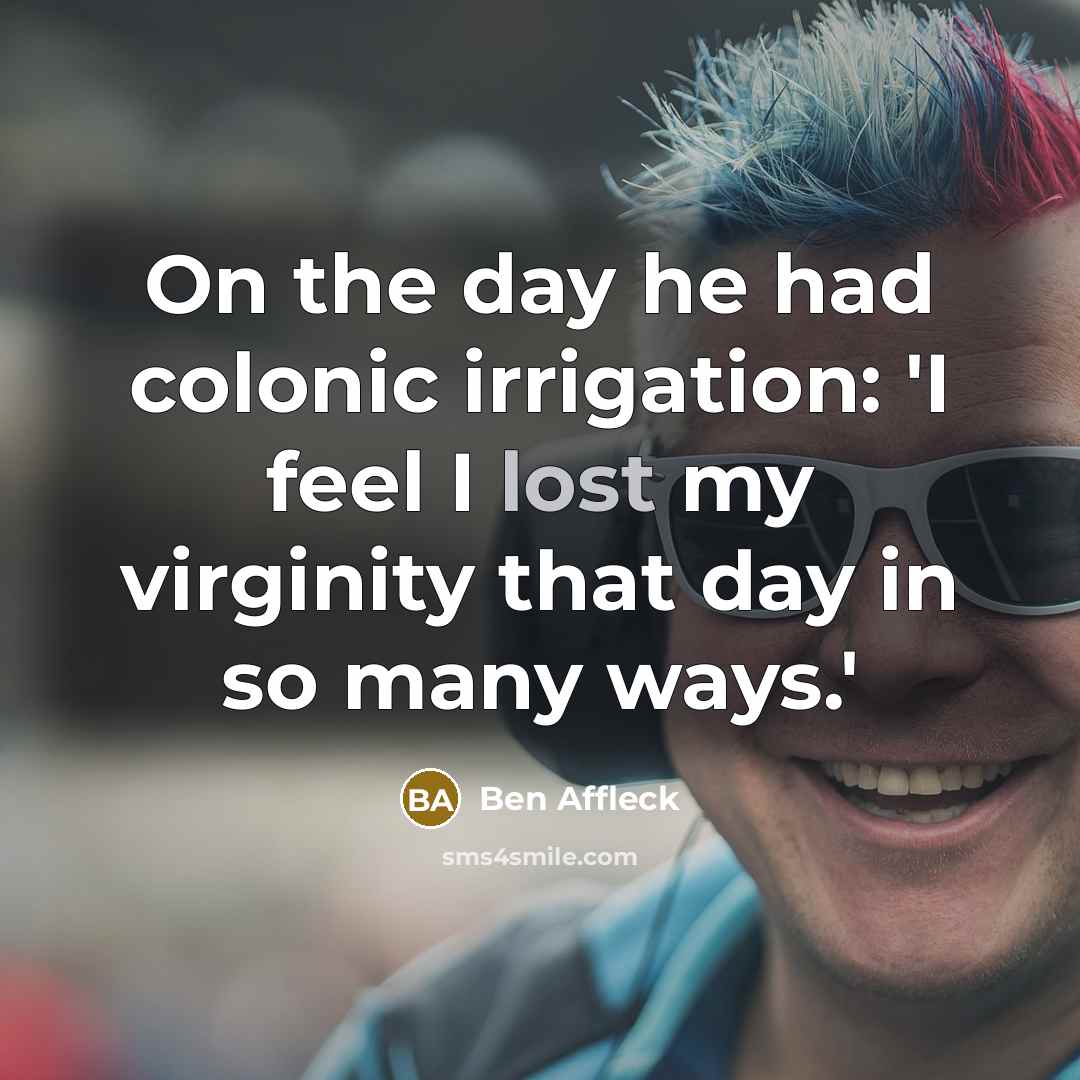 “On the day he had colonic irrigation: 'I feel I…” quote by Ben Affleck