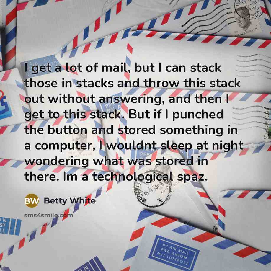 “I get a lot of mail, but I can stack…” quote by Betty White