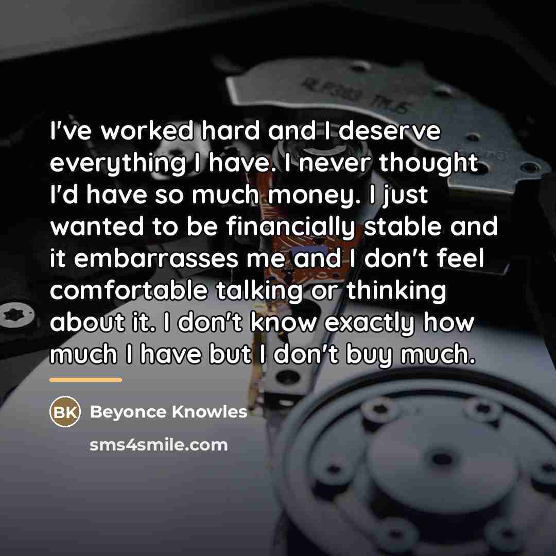“I've worked hard and I deserve everything I have. I…” quote by Beyonce Knowles