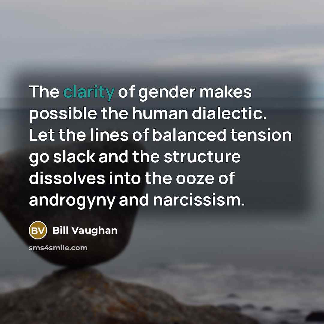 “The clarity of gender makes possible the human dialectic. Let…” quote by Bill Vaughan