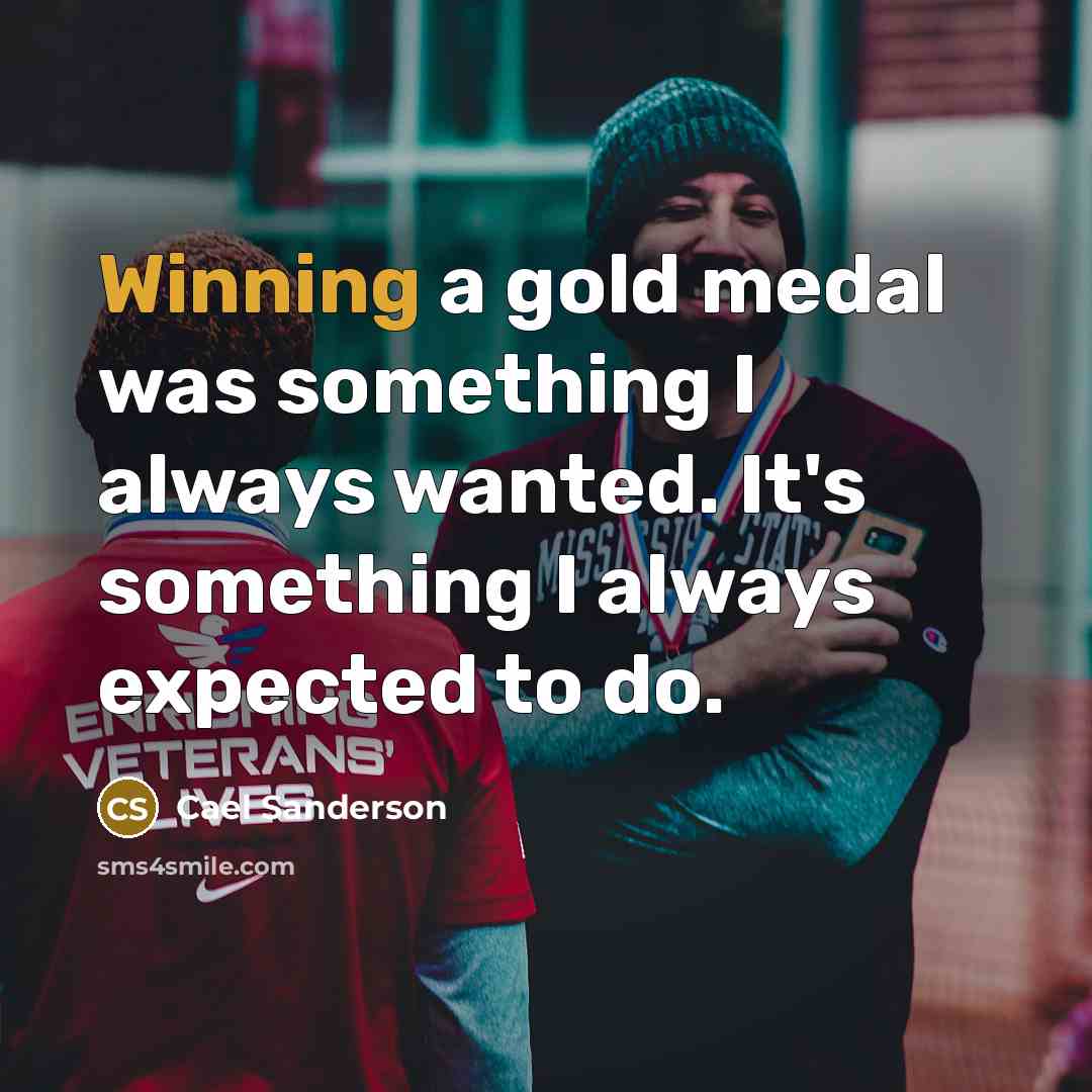 “Winning a gold medal was something I always wanted. It's…” quote by Cael Sanderson