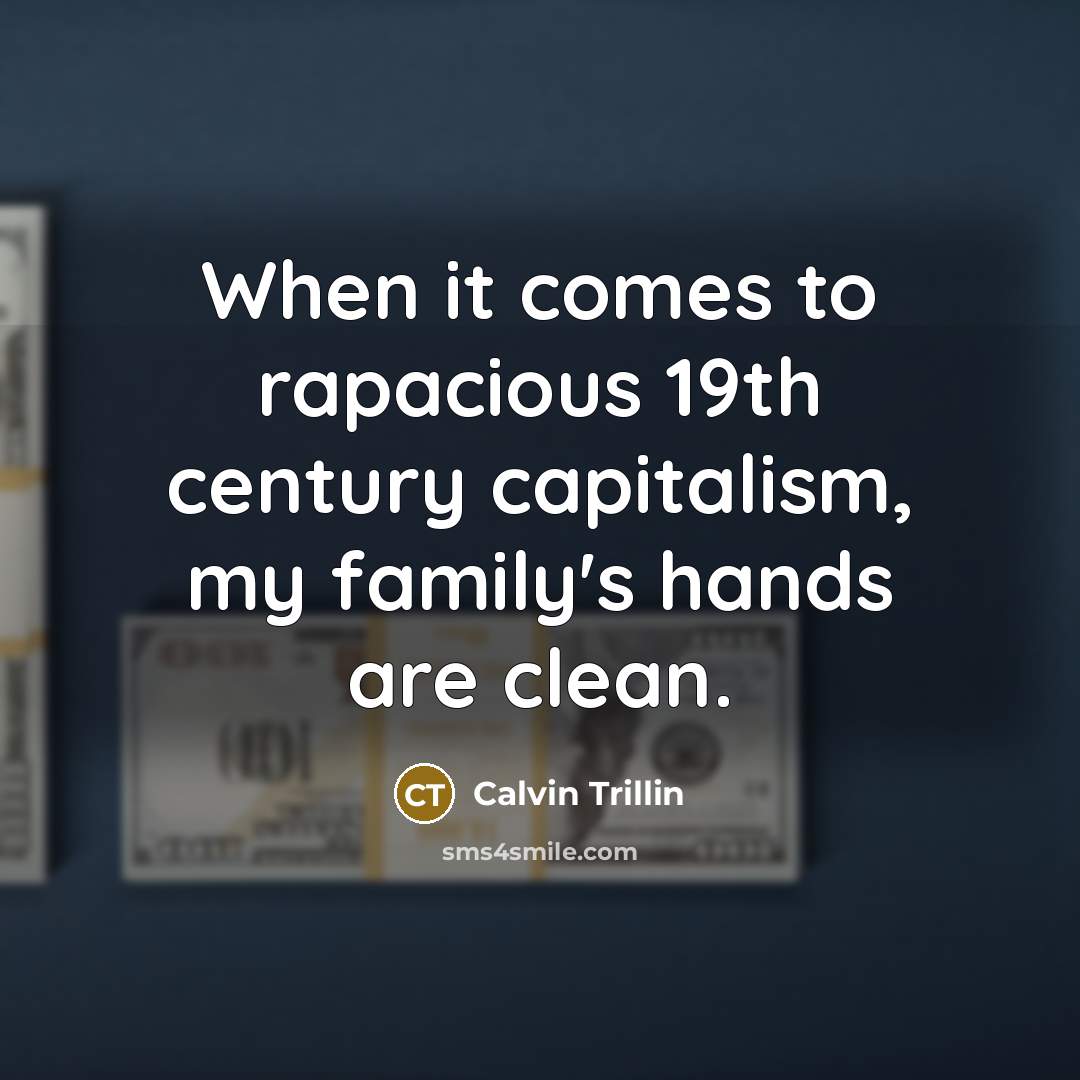 “When it comes to rapacious 19th century capitalism, my family's…” quote by Calvin Trillin