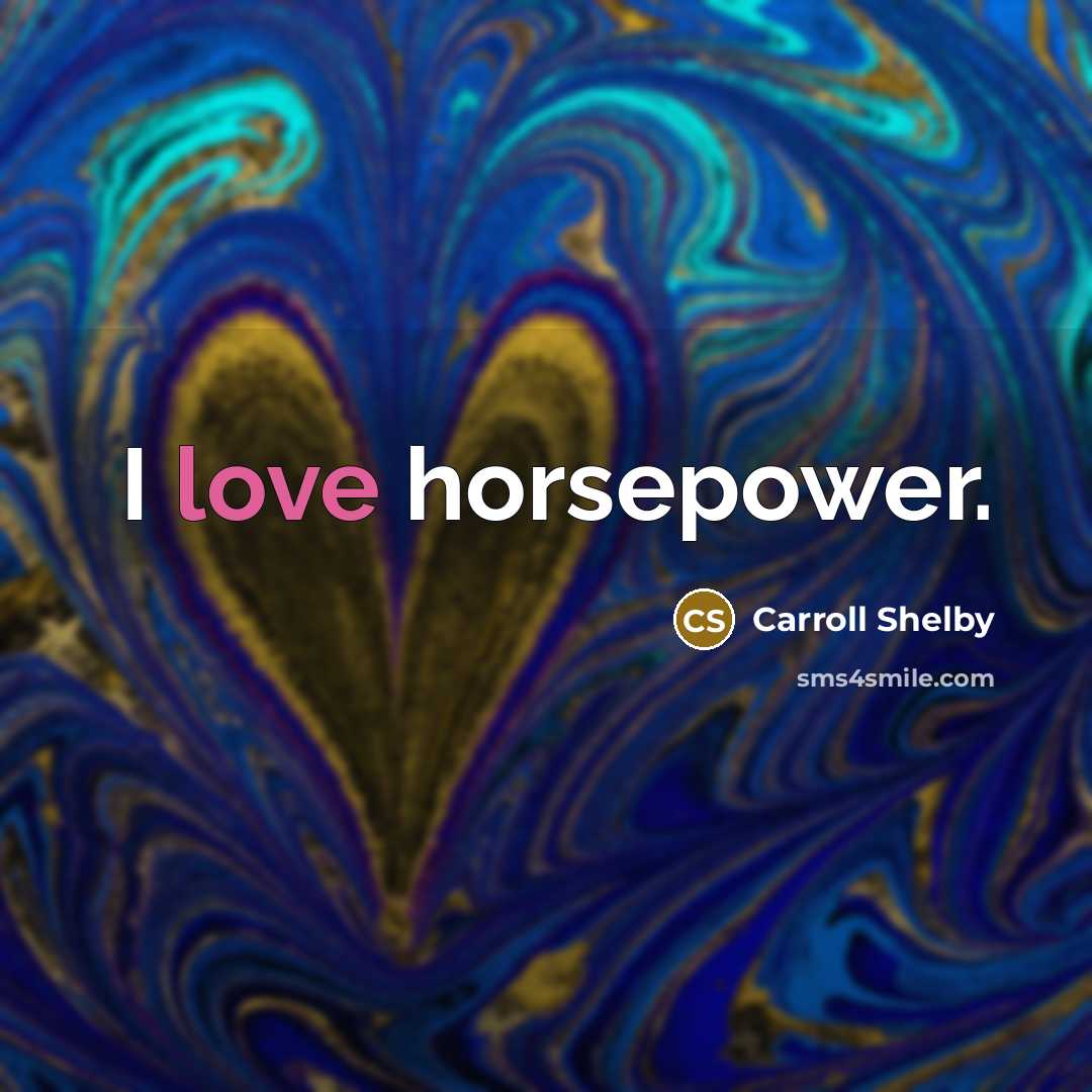 “I love horsepower.…” quote by Carroll Shelby