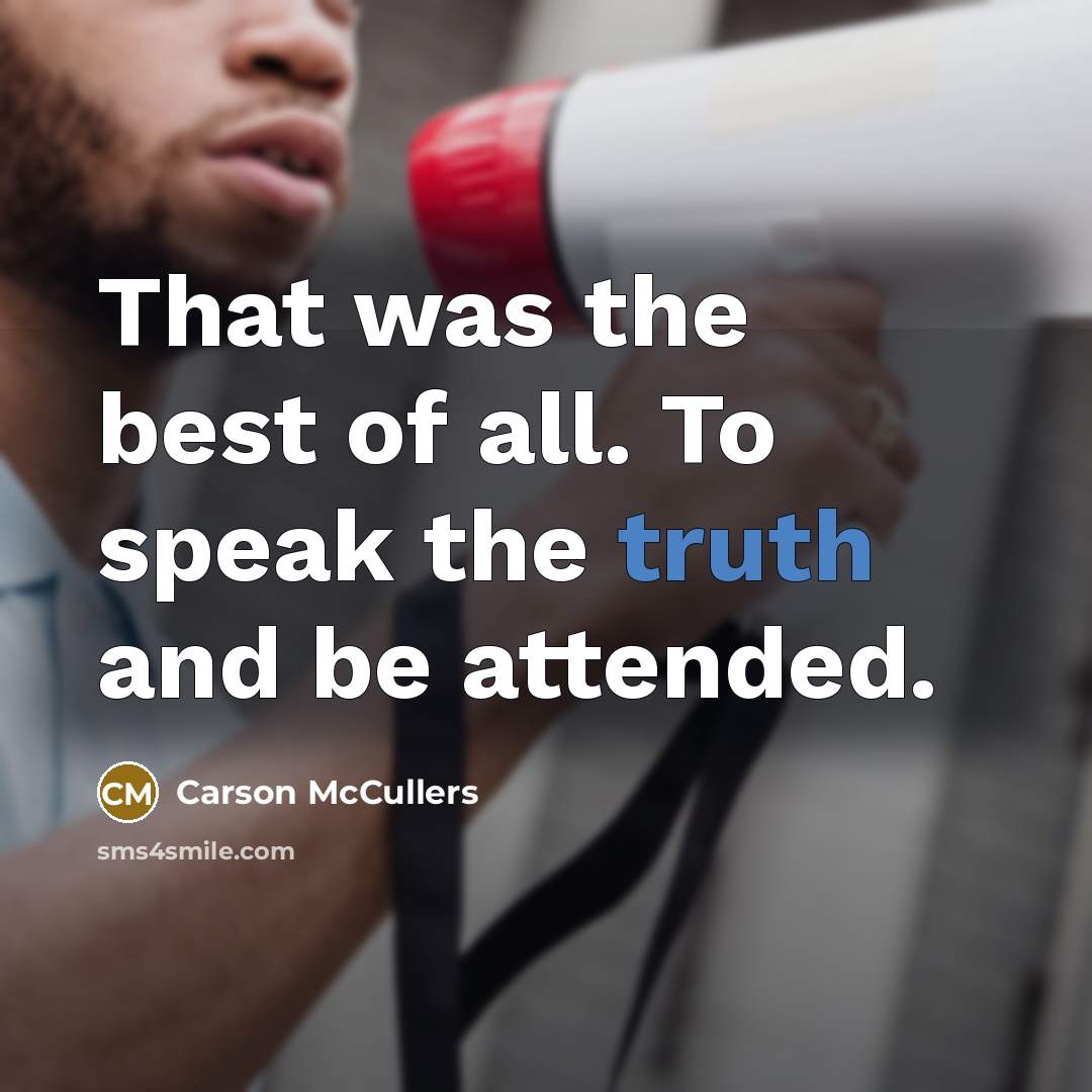 “That was the best of all. To speak the truth and be attended.” quote by Carson McCullers