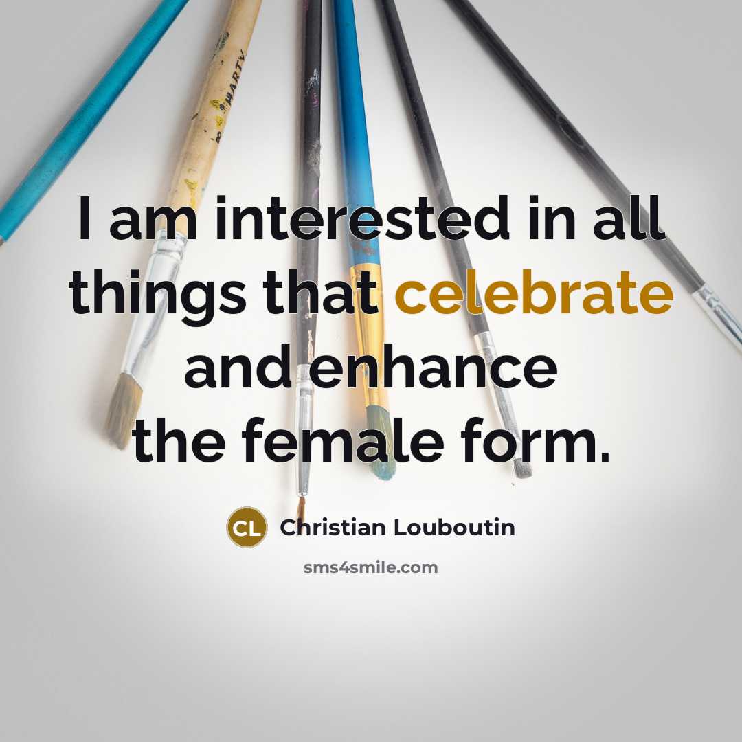 “I am interested in all things that celebrate and enhance…” quote by Christian Louboutin