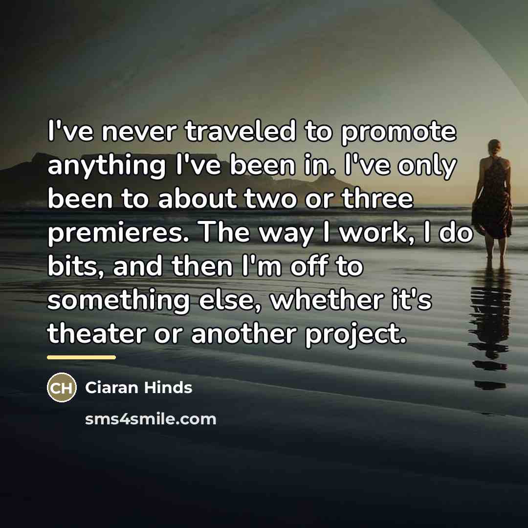 “I've never traveled to promote anything I've been in. I've…” quote by Ciaran Hinds