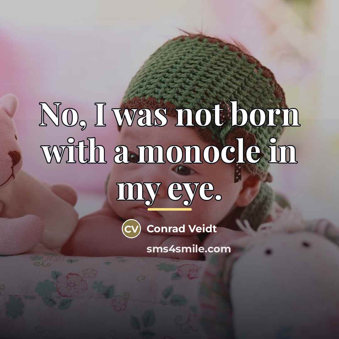 “No, I was not born with a monocle in my…” quote by Conrad Veidt