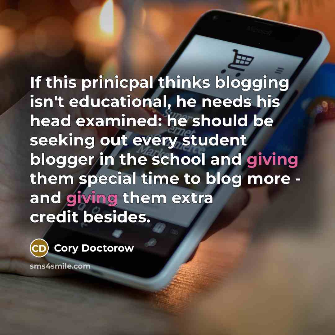 “If this prinicpal thinks blogging isn't educational, he needs his…” quote by Cory Doctorow