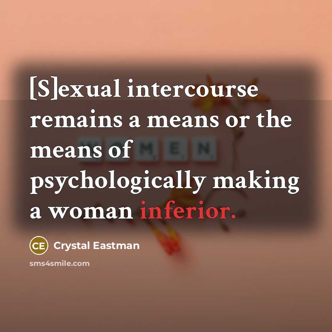 “[S]exual intercourse remains a means or the means of psychologically…” quote by Crystal Eastman