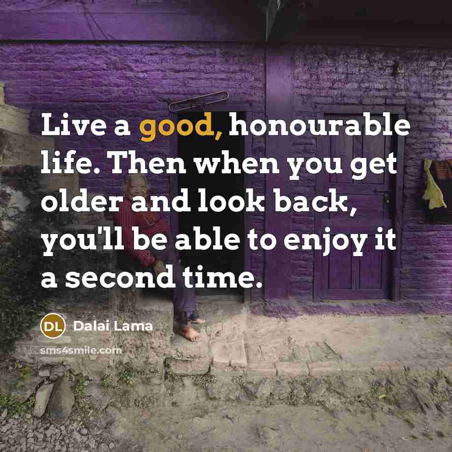 “Live a good, honourable life. Then when you get older…” quote by Dalai Lama