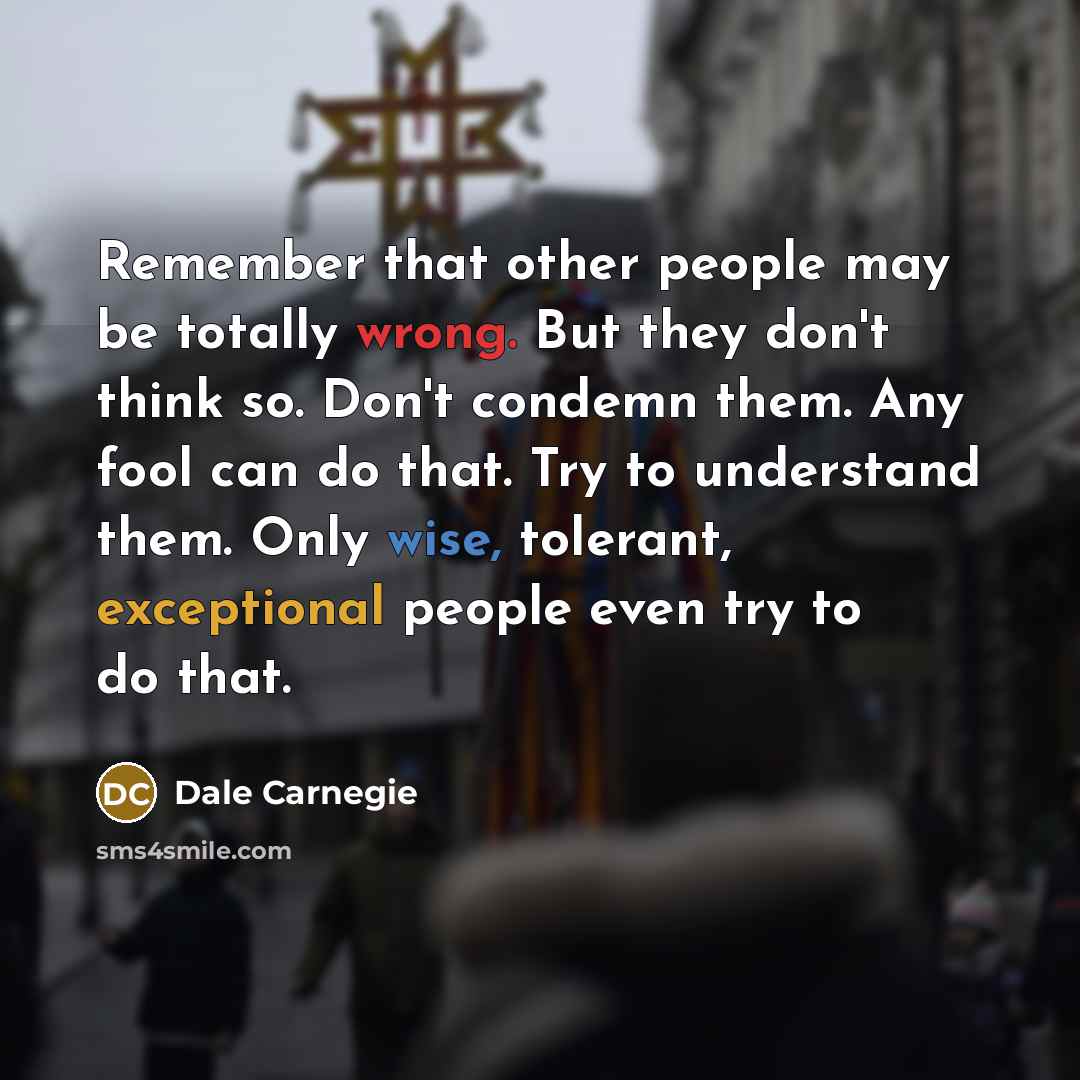 “Remember that other people may be totally wrong. But they…” quote by Dale Carnegie