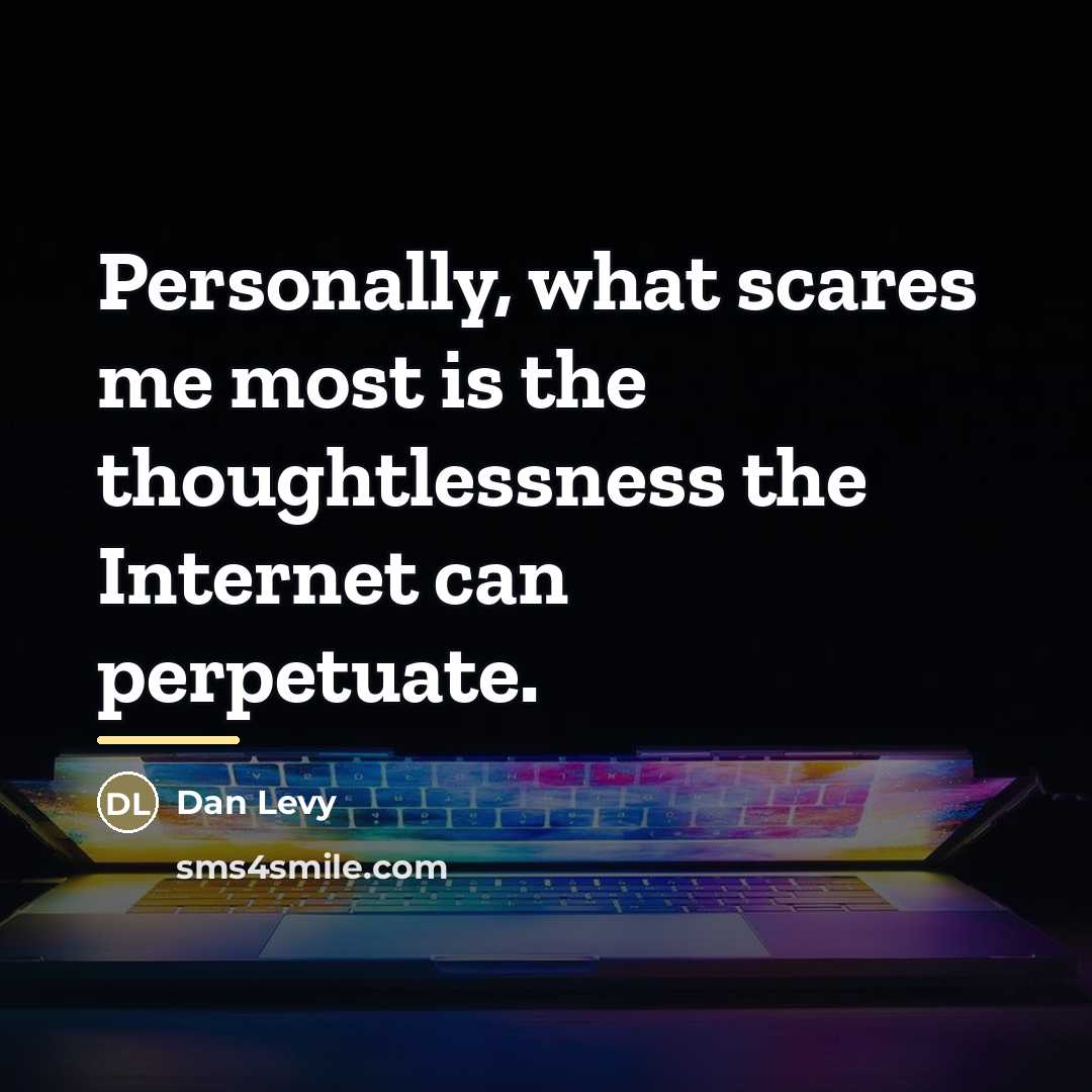 “Personally, what scares me most is the thoughtlessness the Internet…” quote by Dan Levy
