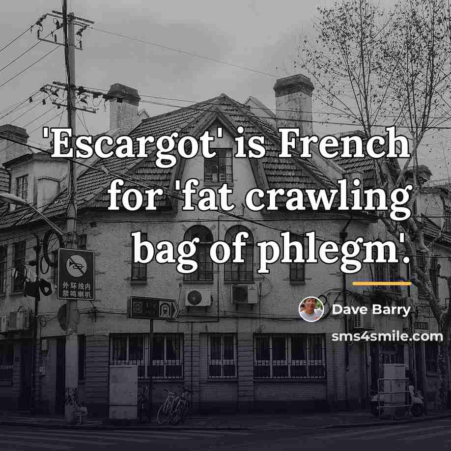“'Escargot' is French for 'fat crawling bag of phlegm'.…” quote by Dave Barry