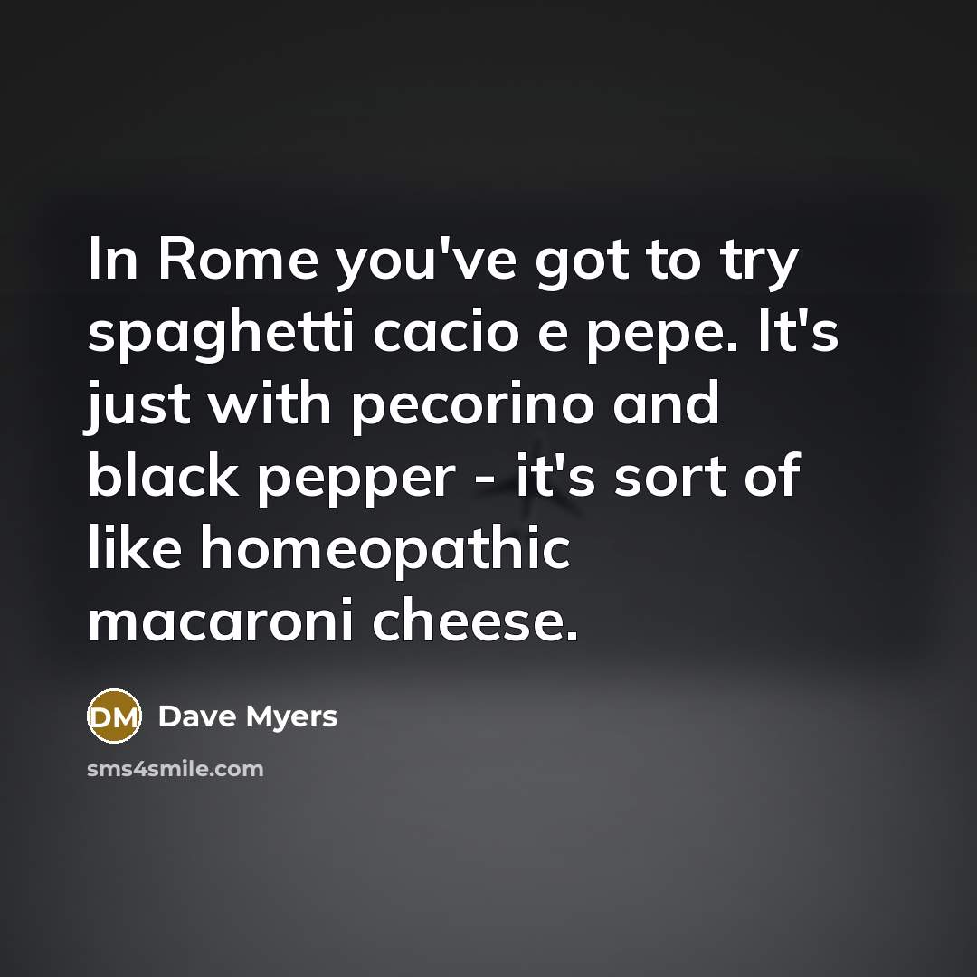 “In Rome you've got to try spaghetti cacio e pepe.…” quote by Dave Myers