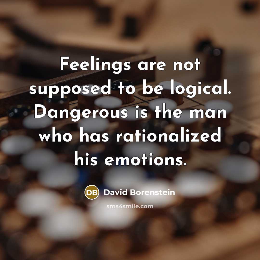 “Feelings are not supposed to be logical. Dangerous is the…” quote by David Borenstein