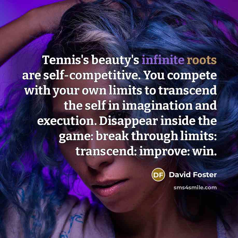 “Tennis's beauty's infinite roots are self-competitive. You compete with your…” quote by David Foster