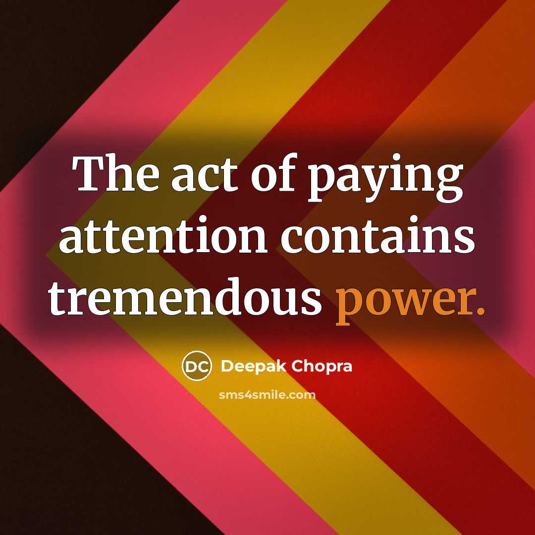 “The act of paying attention contains tremendous power.…” quote by Deepak Chopra