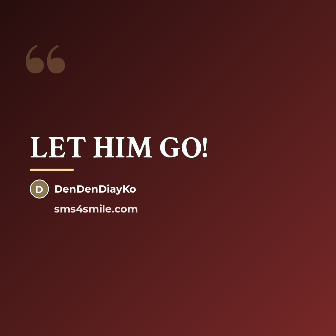 “LET HIM GO!…” quote by DenDenDiayKo
