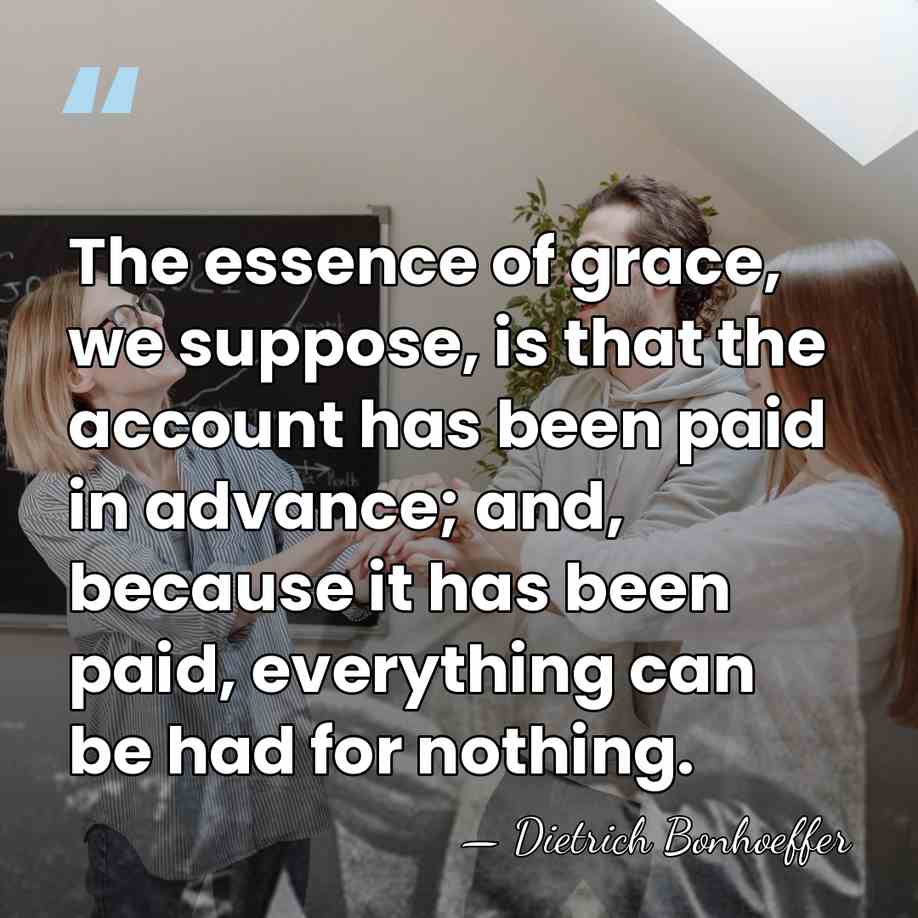 The essence of grace, we suppose, is that the account has been&hellip; - Dietrich Bonhoeffer