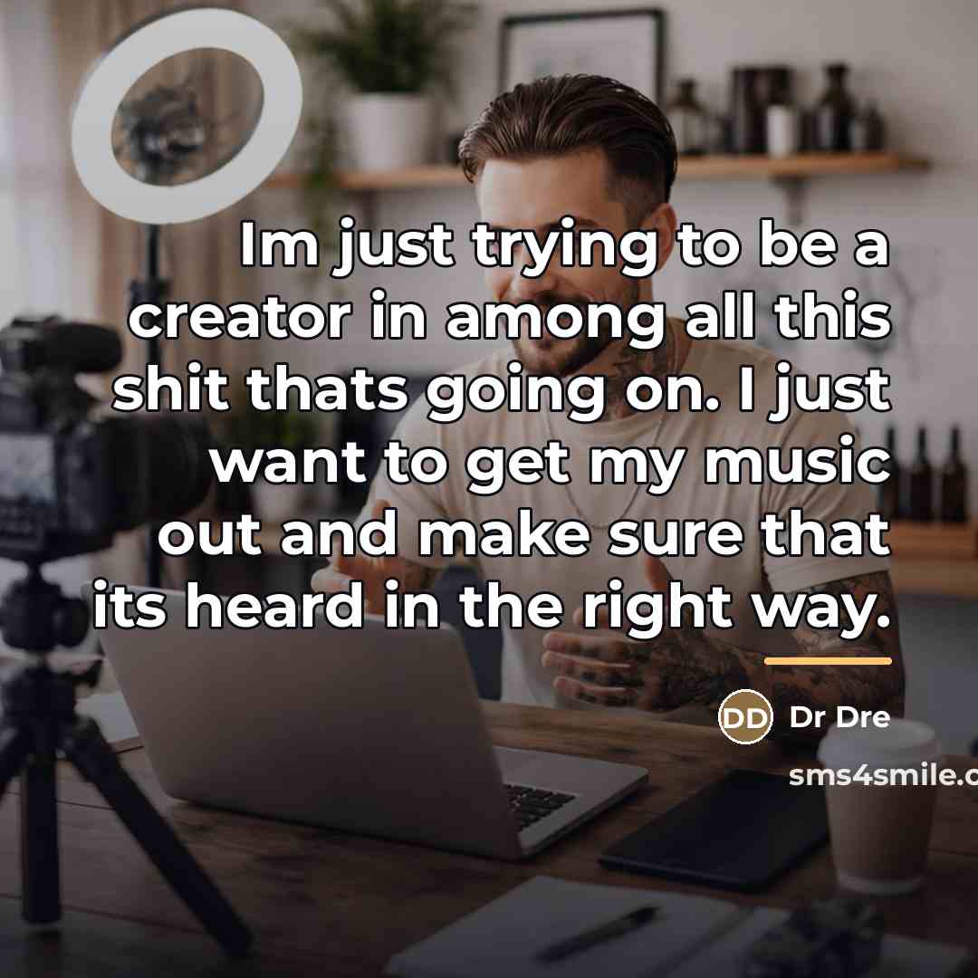 “Im just trying to be a creator in among all…” quote by Dr Dre