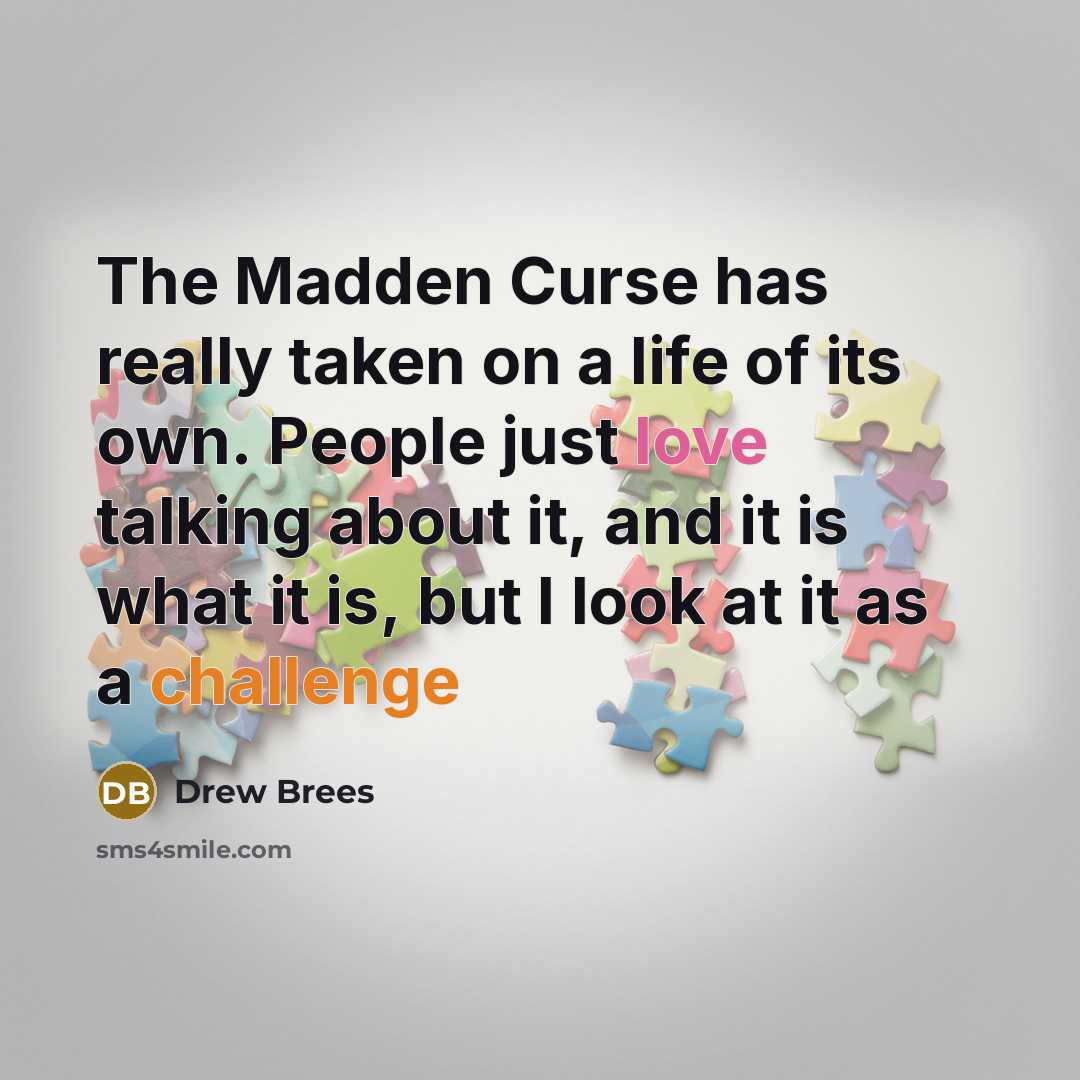 “The Madden Curse has really taken on a life of its own. People just love talking about it, and it is what it is, but I look at it as a challenge” quote by Drew Brees