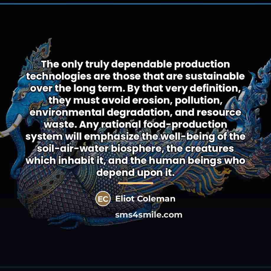“The only truly dependable production technologies are those that are…” quote by Eliot Coleman