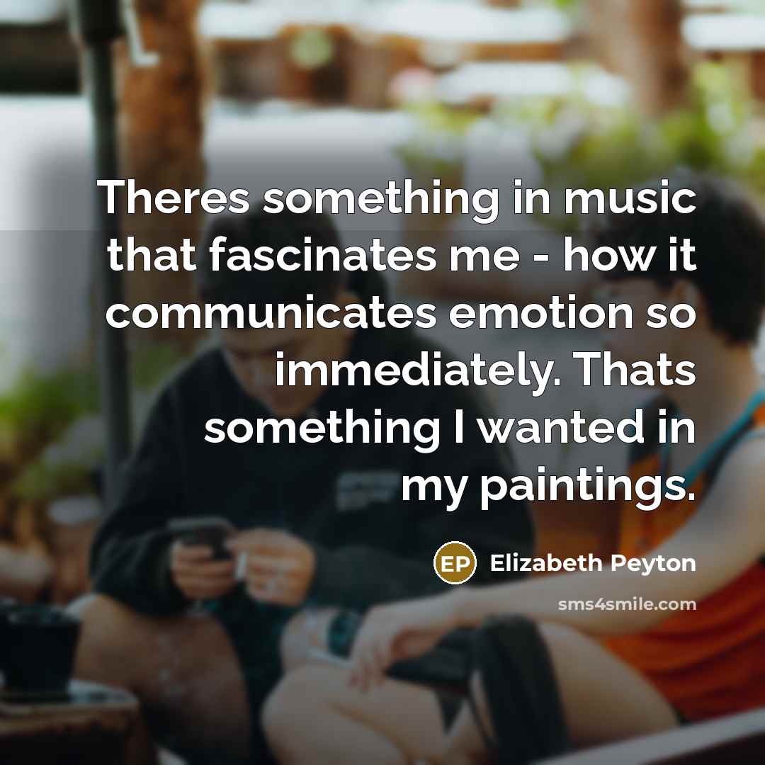 “Theres something in music that fascinates me - how it…” quote by Elizabeth Peyton