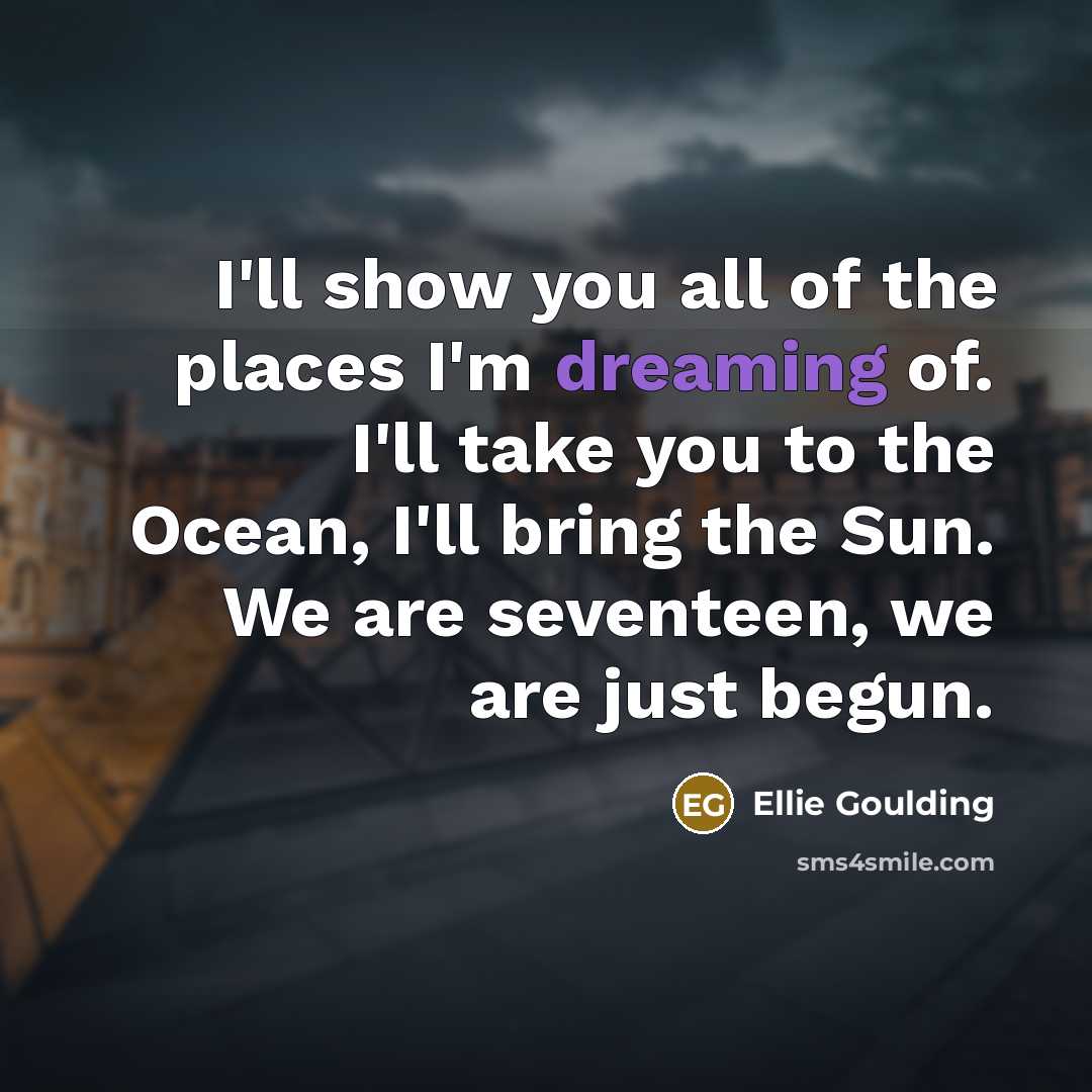 “I'll show you all of the places I'm dreaming of.…” quote by Ellie Goulding