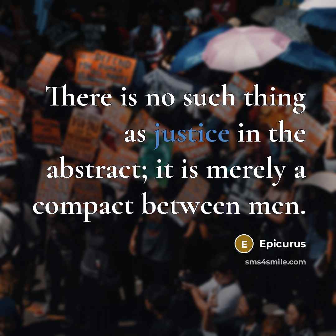 “There is no such thing as justice in the abstract;…” quote by Epicurus