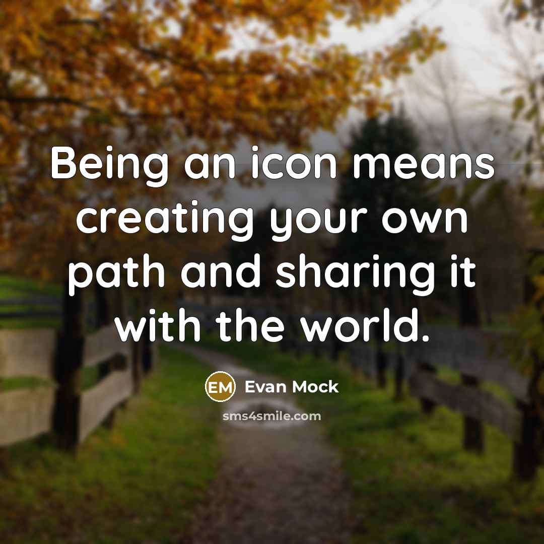 “Being an icon means creating your own path and sharing…” quote by Evan Mock