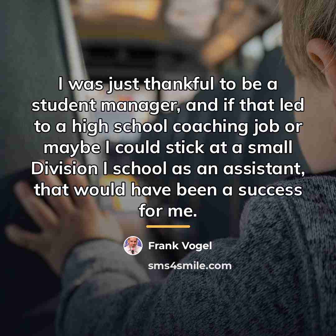 “I was just thankful to be a student manager, and…” quote by Frank Vogel