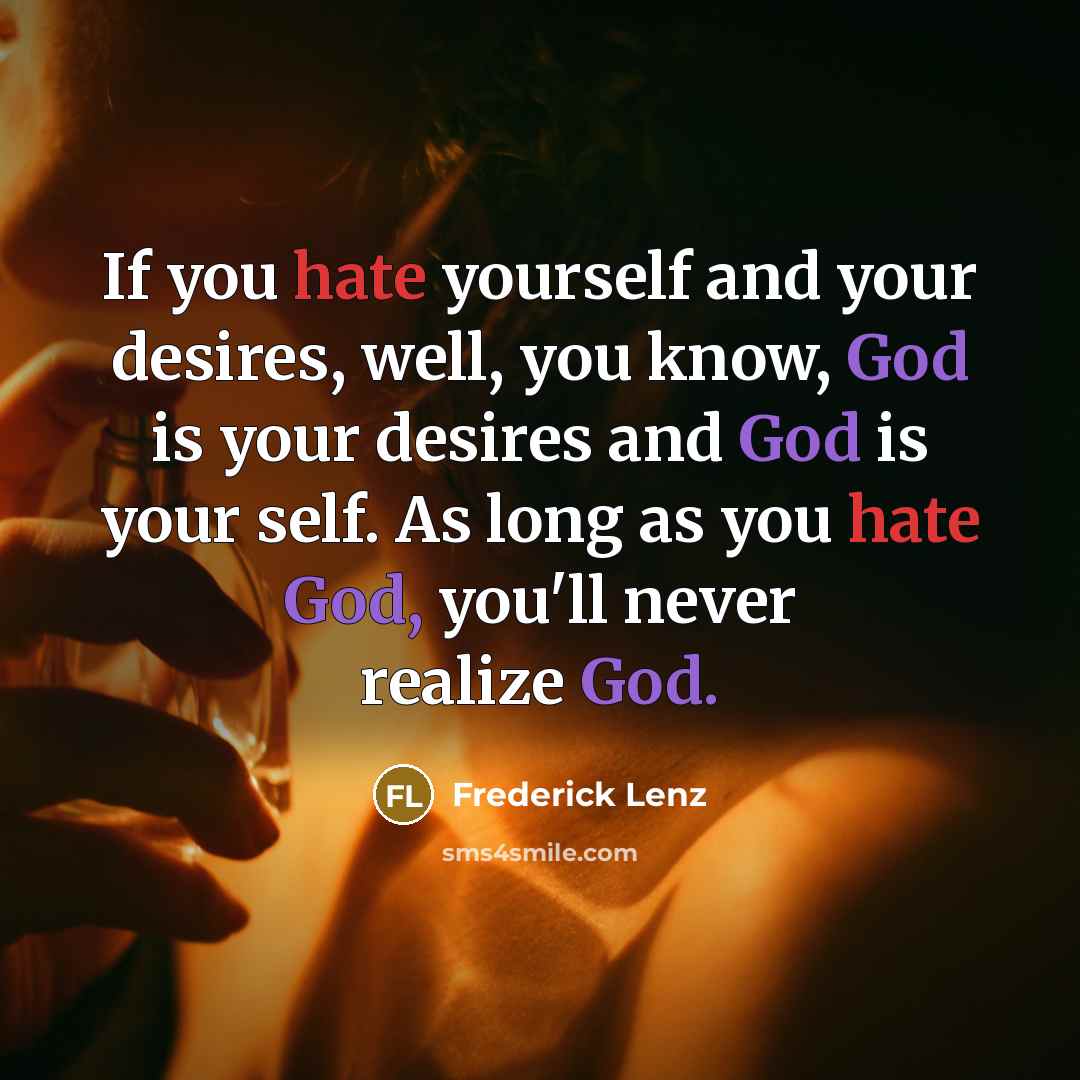 “If you hate yourself and your desires, well, you know,…” quote by Frederick Lenz