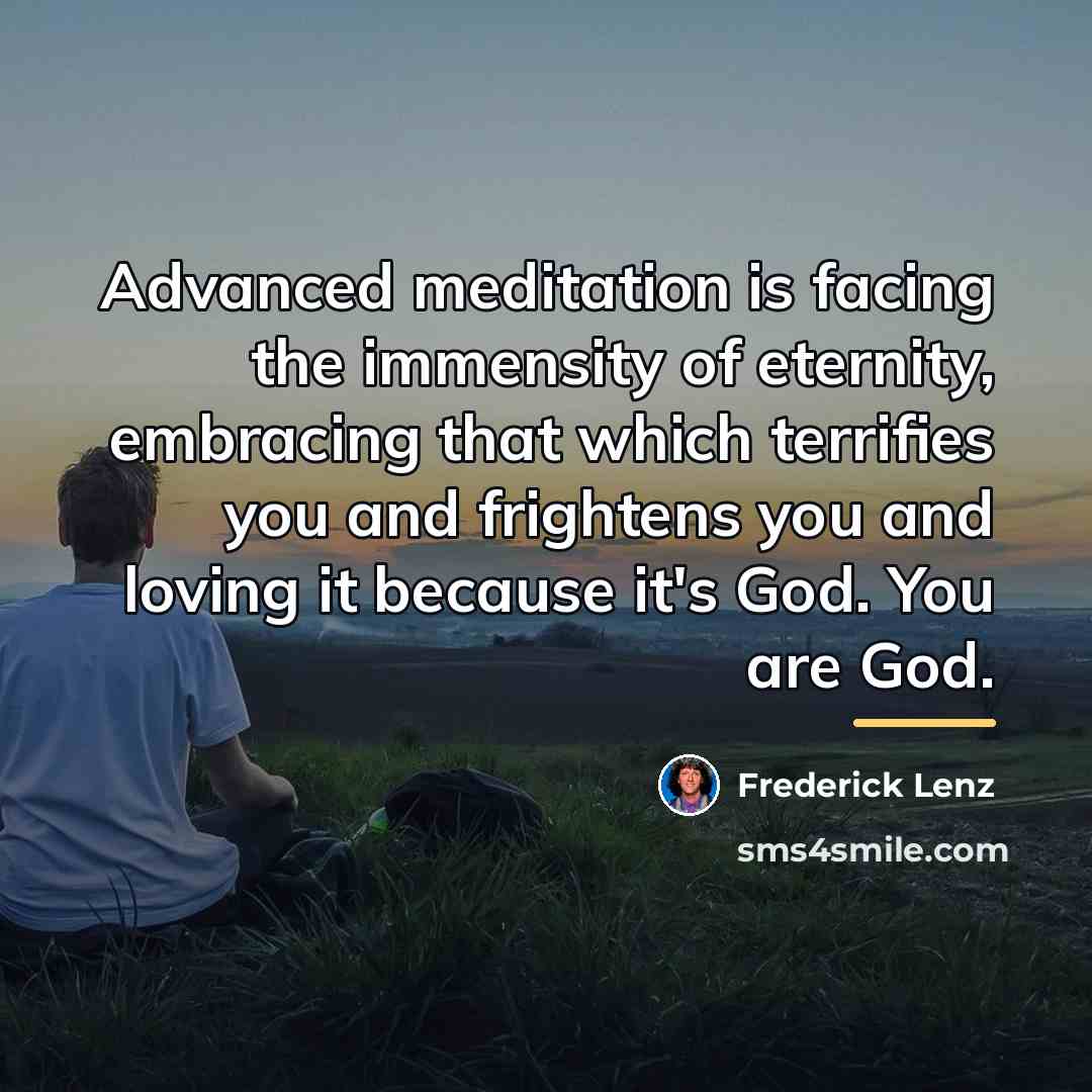 “Advanced meditation is facing the immensity of eternity, embracing that…” quote by Frederick Lenz