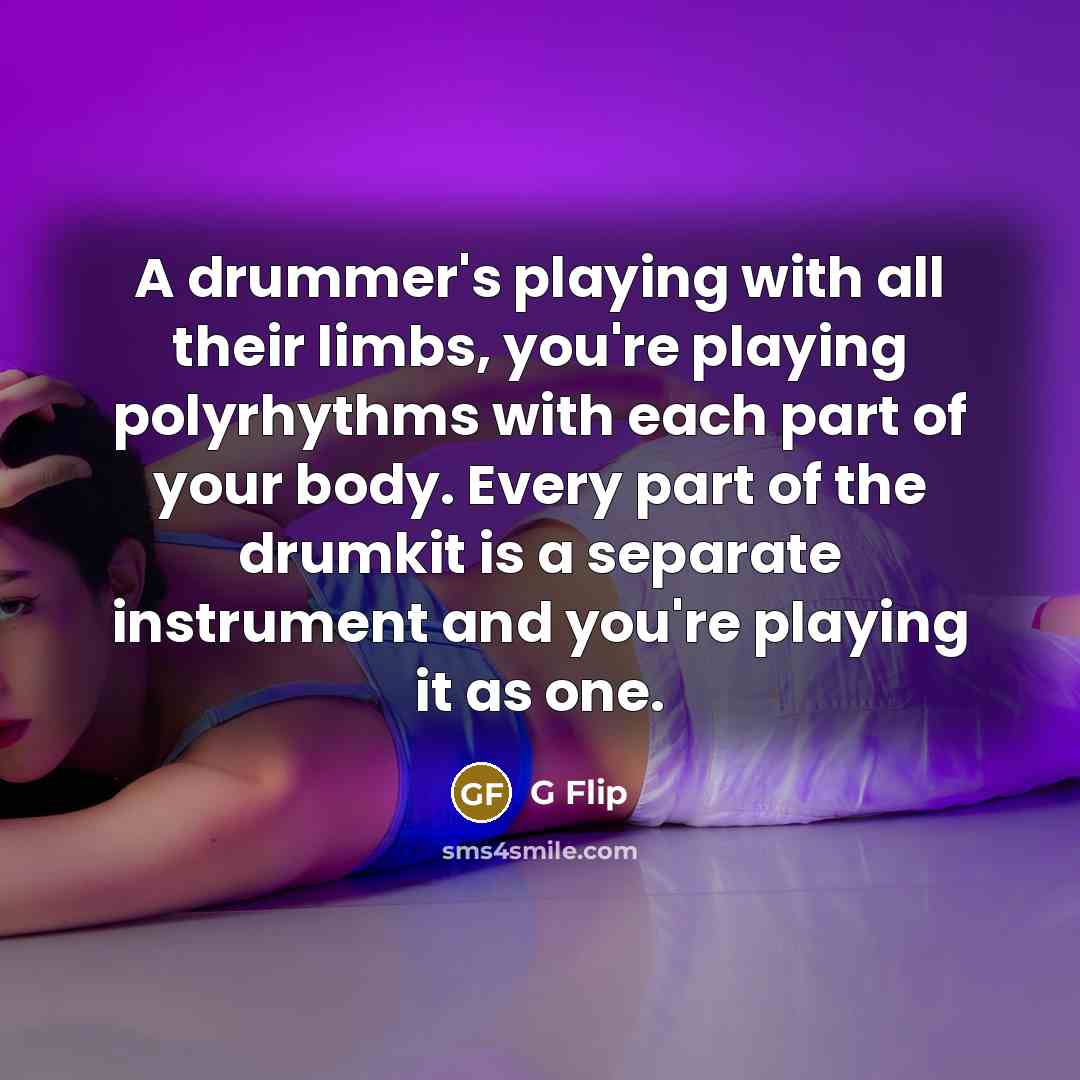 “A drummer's playing with all their limbs, you're playing polyrhythms…” quote by G Flip