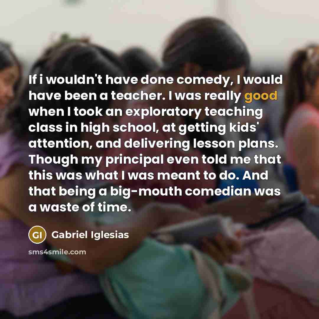 “If i wouldn't have done comedy, I would have been…” quote by Gabriel Iglesias