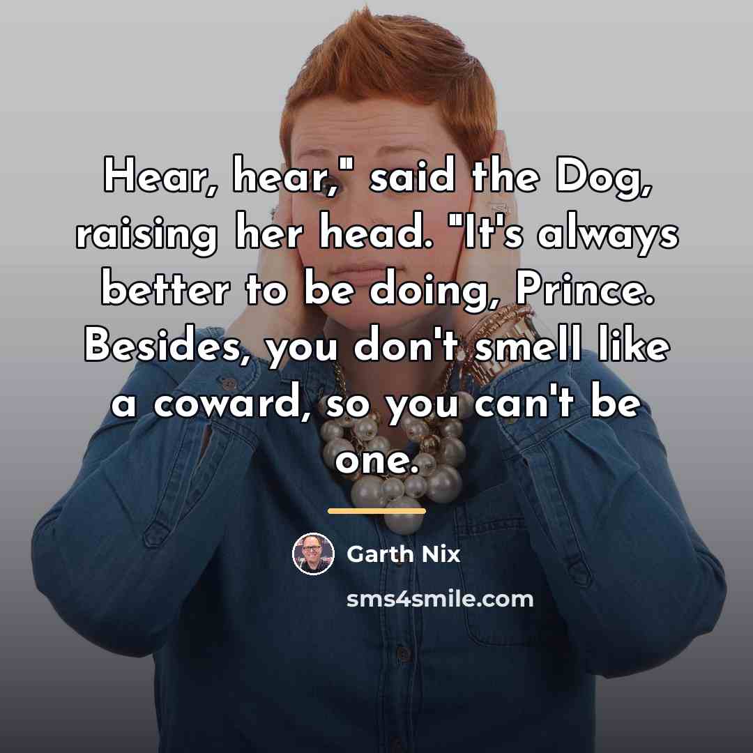 “Hear, hear," said the Dog, raising her head. "It's always…” quote by Garth Nix