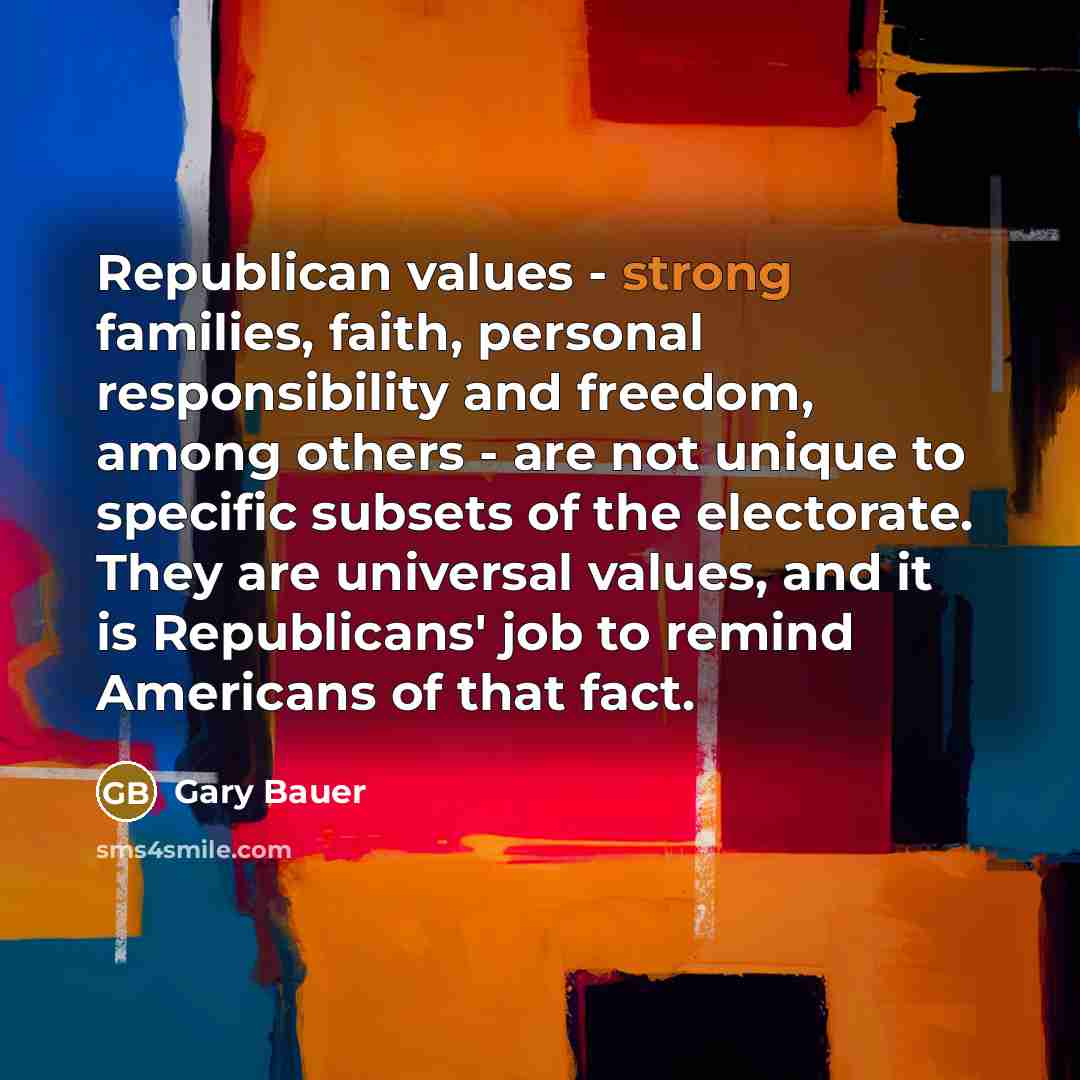 “Republican values - strong families, faith, personal responsibility and freedom,…” quote by Gary Bauer