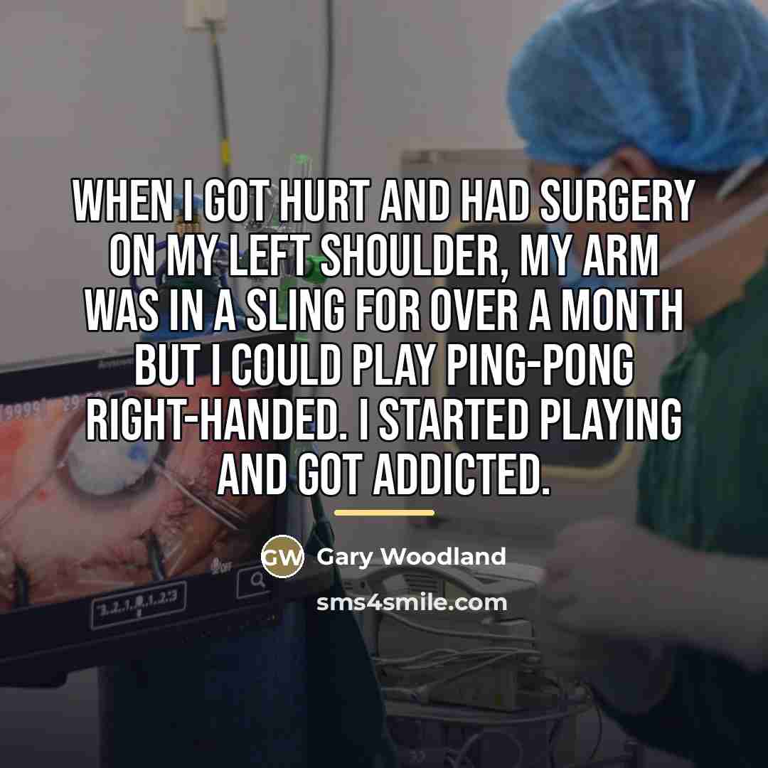 “When I got hurt and had surgery on my left…” quote by Gary Woodland