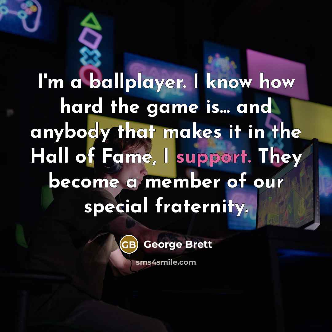 “I'm a ballplayer. I know how hard the game is...…” quote by George Brett