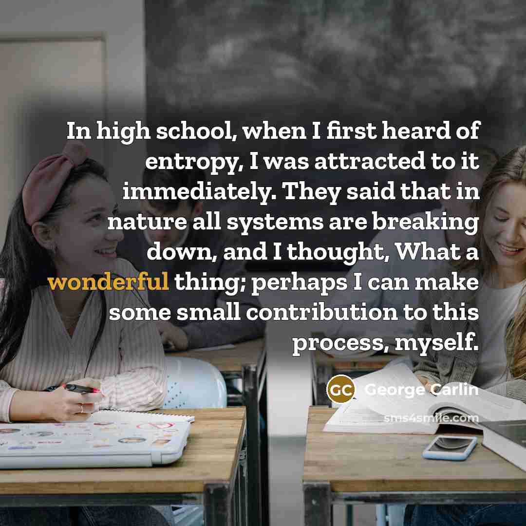 “In high school, when I first heard of entropy, I…” quote by George Carlin