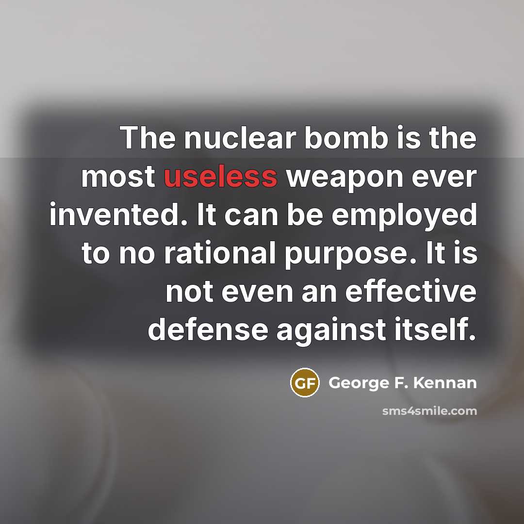 “The nuclear bomb is the most useless weapon ever invented.…” quote by George F. Kennan