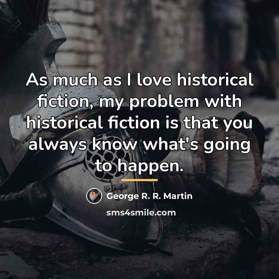 “As much as I love historical fiction, my problem with…” quote by George R. R. Martin