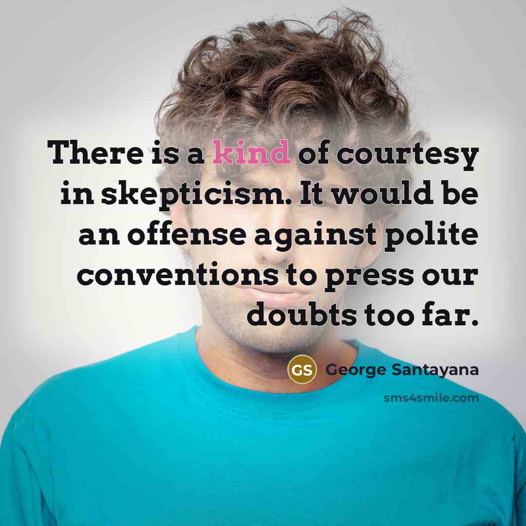 “There is a kind of courtesy in skepticism. It would…” quote by George Santayana